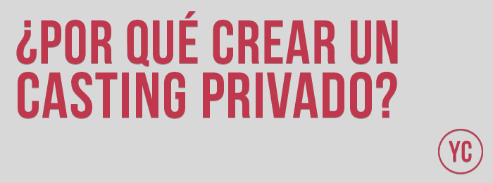 ¿Por qué crear un casting privado? ¿Por qué crear un casting privado?